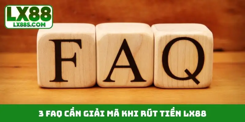 3 FAQ cần giải mã khi rút tiền LX88