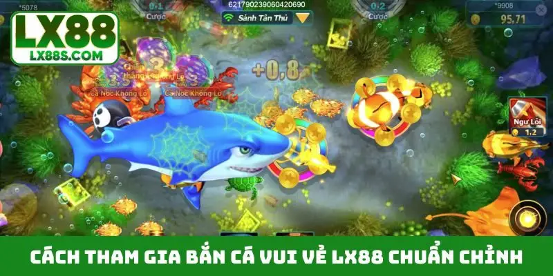 Cách tham gia bắn cá vui vẻ LX88 chuẩn chỉnh