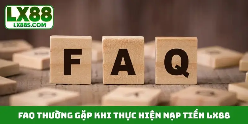 FAQ thường gặp khi thực hiện nạp tiền LX88