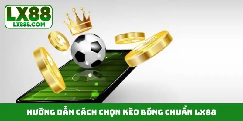 Cách chọn kèo bóng chuẩn LX88
